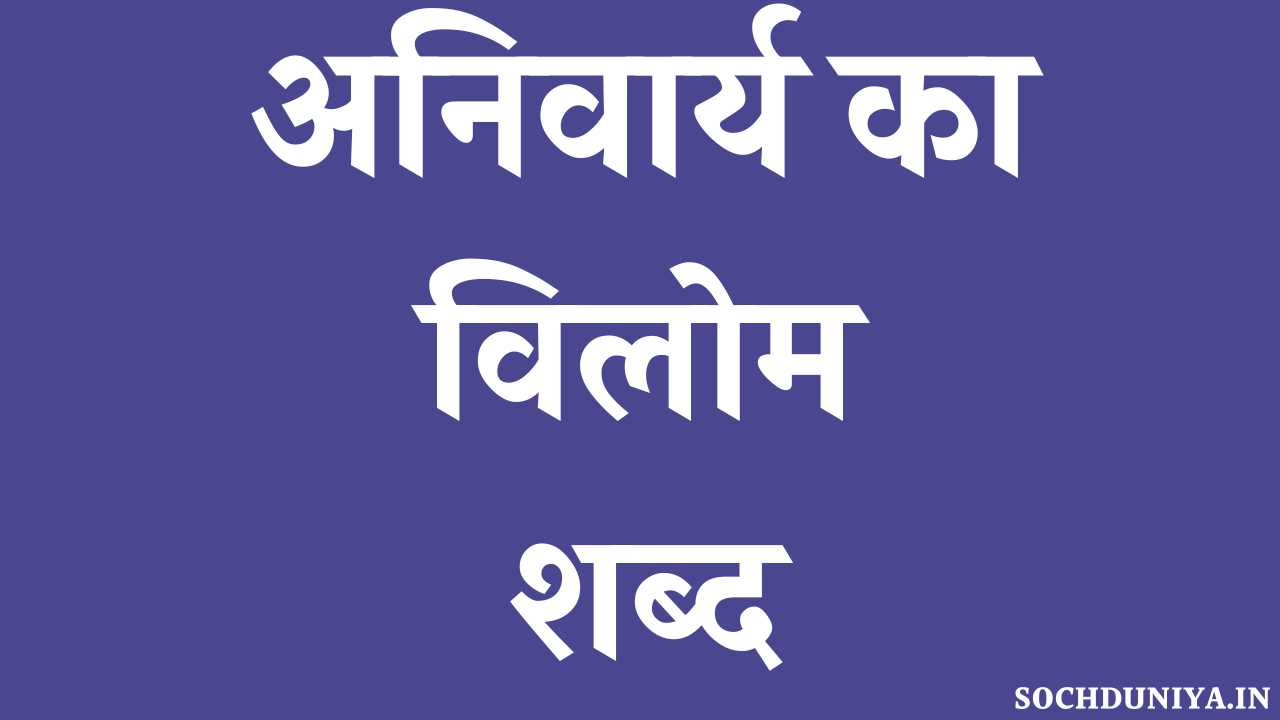 Anivarya Ka Vilom Shabd in Hindi